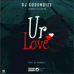 Dj GoodNoize - Ur Love (Prod By Shan) ft SlowDog & Shan
